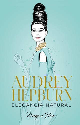 Audrey Hepburn. Elegancia Natural, De Hess, Megan., Vol. 0. Editorial Lunwerg Editores, Tapa Dura En Español, 2023