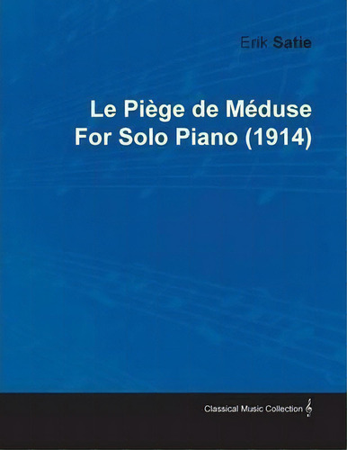 Le Piege De Meduse By Erik Satie For Solo Piano (1914), De Erik Satie., Vol. 1. Editorial Read Books, Tapa Blanda En Inglés