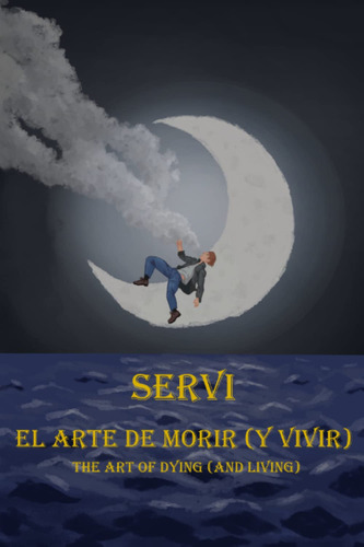 El Arte De Morir (y Vivir): The Art Of Dying (and Living)