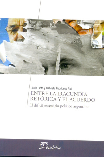 Entre La Iracundia Retorica Y El Acuerdo - Pinto, Rodriguez 