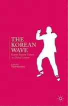 Comprar The Korean Wave : Korean Popular Culture In Global Context, De Y. Kuwahara. Editorial Palgrave Macmillan, Tapa Dura En Inglés