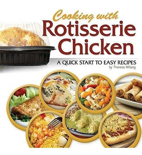 Cooking With Rotisserie Chicken: A Quick Start To Easy Recip