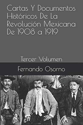Cartas Y Documentos Históricos De La Revolución Mexicana De 1908 A 1919: Tercer Volumen (spanish Edition), De Osorno, Fernando. Editorial Independently Published, Tapa Blanda En Español