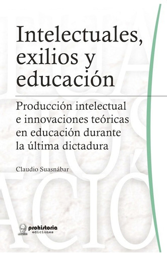 Intelectuales, Exilios Y Educación - Suasnábar - Prohistoria