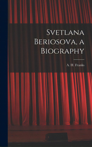 Svetlana Beriosova, A Biography, De Franks, A. H. (arthur Henry) 1907-. Editorial Hassell Street Pr, Tapa Dura En Inglés