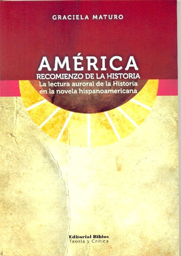 America Recomienzo De La Historia La Lectura Auroral De La Historia En La Novela Hispanoamericana, De Graciela Maturo. Editorial Biblos, Tapa Blanda En Español