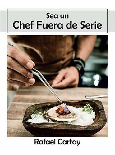 Sea Un Chef Fuera De Serie - Cartay, Rafael, De Cartay, Rafael. Editorial Independently Published En Español