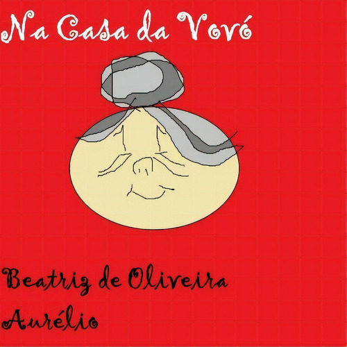 Na Casa Da Vovó, De Beatriz De Oliveira Aurélio. Série Não Aplicável, Vol. 1. Editora Clube De Autores, Capa Mole, Edição 1 Em Português, 2019