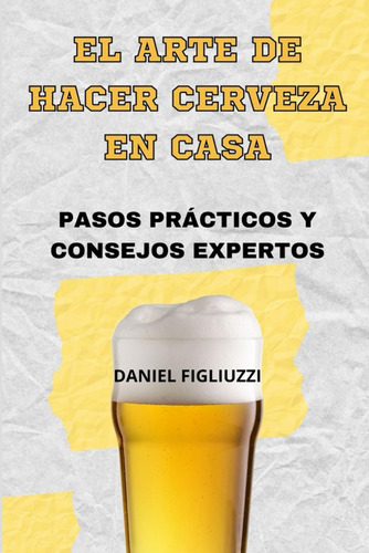 Libro: El Arte De Hacer Cerveza En Casa Pasos Prácticos Y De
