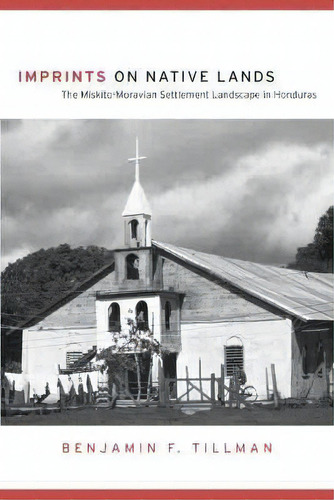 Imprints On Native Lands : The Miskito-moravian Settlement, De Benjamin F. Tillman. Editorial University Of Arizona Press En Inglés