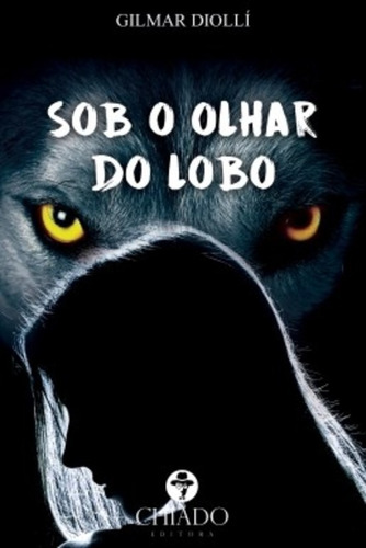 Sob o Olhar do Lobo, de Diollí, Gilmar. Editora Break Media Brasil Comunicação, Mídia e Edições Ltda, capa mole em português, 2016
