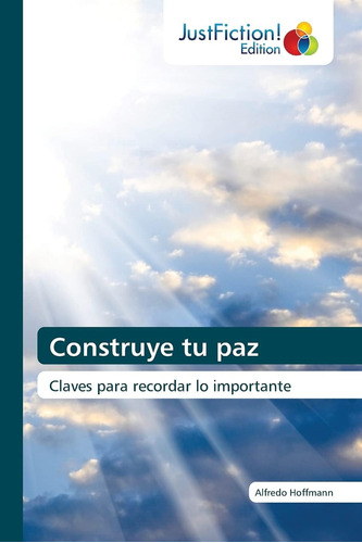 Libro: Construye Tu Paz: Claves Para Recordar Lo Importante 