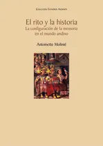 Comprar El Rito Y La Historia. La Configuración De La Memoria En El Mundo Andino, De Antoinettemolinié. Fondo Editorial De La Pontificia Universidad Católica Del Perú, Tapa Blanda En Español, 2022