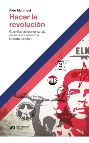 Hacer La Revolucion Guerrillas Latinoamericanas De Los 60 A 