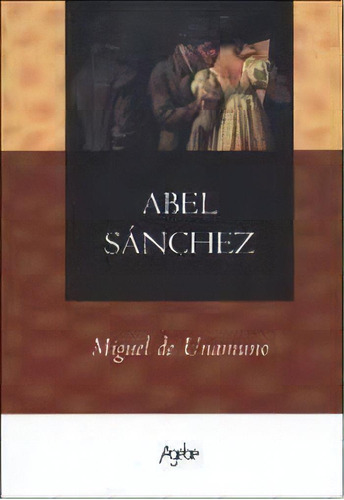 Abel Sánchez, De Miguel De Unamuno. Editorial Agebe, Tapa Blanda, Edición 2008 En Español