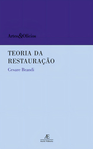 Teoria Da Restauração, De Cesare Brandi. Artes&ofícios, Vol. 1. Editorial Ateliê Editorial, Capa Mole, Edição 4 Em Português, 2017
