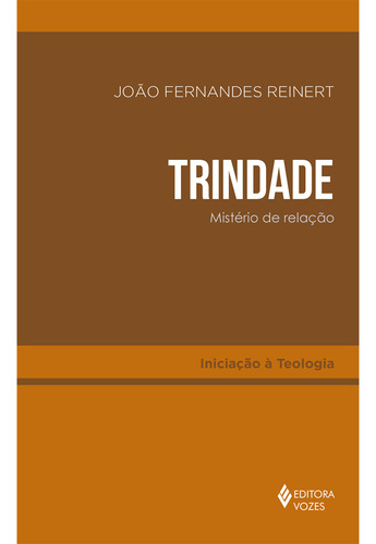Trindade: Mistério de relação, de Reinert, João Fernandes. Iniciação à Teologia Editorial Editora Vozes Ltda., capa mole em português, 2021
