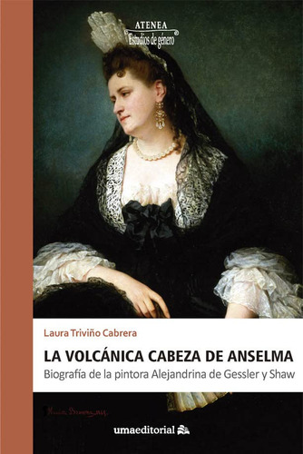 La Volcanica Cabeza De Anselma: Biografia De La Pintora Alej