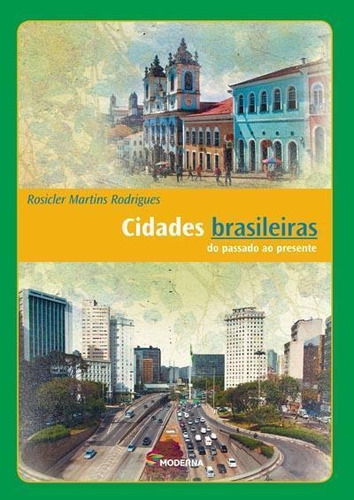 Cidades Brasileiras: Do Passado Ao Presente - 3ªed.(2013), De Rosicler Martins Rodrigues. Editora Moderna, Capa Mole, Edição 3 Em Português, 2013