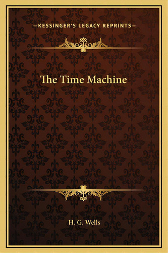 The Time Machine, De Wells, H. G.. Editorial Kessinger Pub Llc, Tapa Dura En Inglés