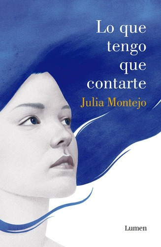Lo Que Tengo Que Contarte - Julia Montejo, De Julia Montejo. Editorial Lumen En Español