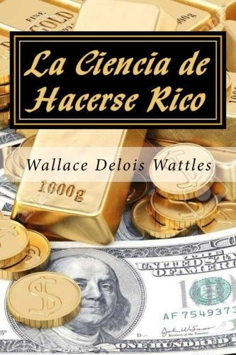 La Ciencia De Hacerse Rico, De Wallace Delois Wattles. Editorial Createspace Independent Publishing Platform, Tapa Blanda En Español