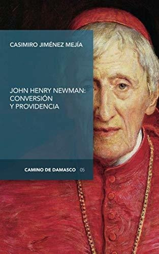 John Henry Newman : Conversión Y Providencia, De Casimiro  Jiménez Mejía. Editorial Digital Reasons Sc, Tapa Blanda En Español, 2019