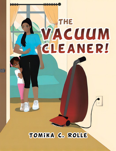 The Vacuum Cleaner!, De Rolle, Tomika C.., Vol. 1. Editorial Xlibris Us, Tapa Blanda En Inglés