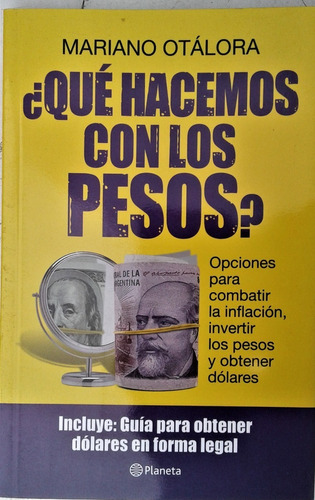 ¿ Que Hacemos Con Los Pesos ? - Mariano Otalora - Planeta