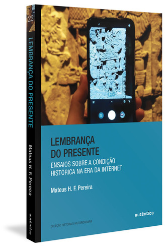 Lembrança do presente: Ensaios sobre a condição histórica na era da internet, de H. F. Pereira, Mateus. Série História & Historiografia Autêntica Editora Ltda., capa mole em português, 2022