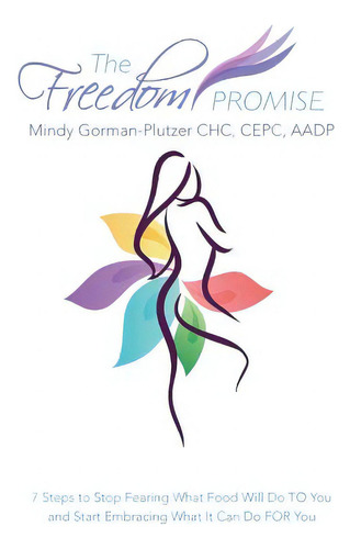 The Freedom Promise: 7 Steps To Stop Fearing What Food Will Do To You And Start Embracing What It..., De Gorman-plutzer, Mindy. Editorial Authorhouse, Tapa Blanda En Inglés