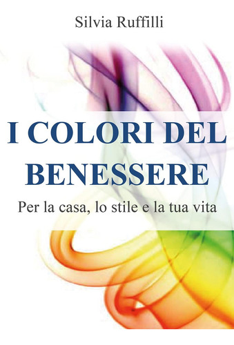 Libro: I Colori Del Benessere. Per La Casa, Lo Stile E La Tu