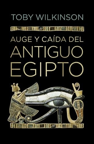 Auge Y Caida Del Antiguo Egipto - Toby Wilkinson