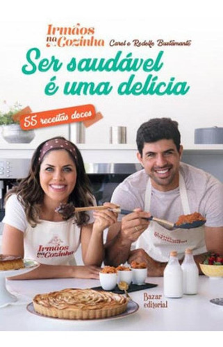 Ser Saudável É Uma Delícia  55 Receitas Doces, De Bustamante Franciscato, Carol / Bustamante, Rodolfo. Editora Bazar Editorial, Capa Mole Em Português