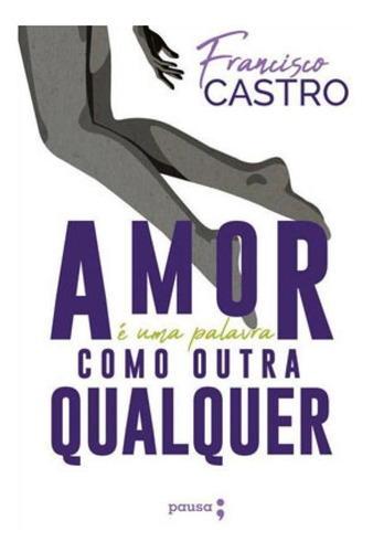 O Amor É Uma Palavra Como Outra Qualquer, De Castro, Francisco. Editora Pausa - Pod, Capa Mole Em Português