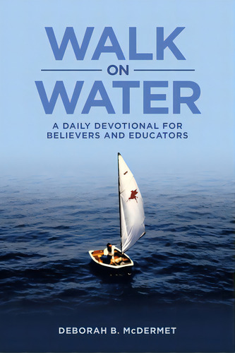 Walk On Water: A Daily Devotional For Believers And Educators, De Mcdermet, Deborah B.. Editorial Westbow Pr, Tapa Blanda En Inglés