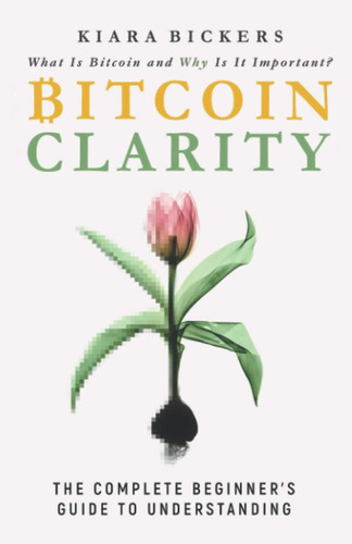 Libro: Bitcoin Clarity: The Complete Beginners Guide To Unde
