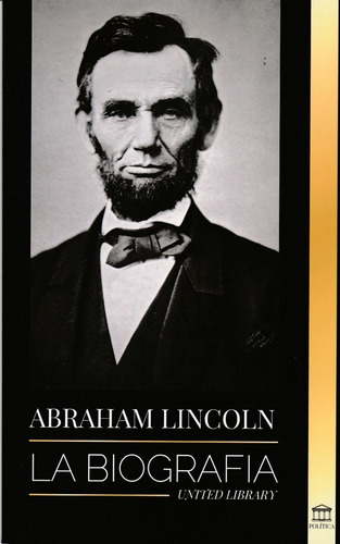 Abraham Lincoln La Biografía. United Library