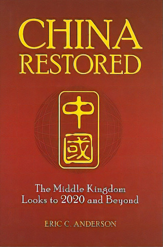 China Restored: The Middle Kingdom Looks To 2020 And Beyond, De Anderson, Eric. Editorial Praeger Frederick A, Tapa Dura En Inglés
