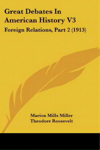 Great Debates In American History V3: Foreign Relations, Part 2 (1913), De Miller, Marion Mills. Editorial Kessinger Pub Llc, Tapa Blanda En Inglés