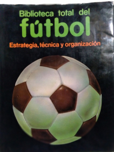 Biblioteca Total Del Fútbol Estrategia Técnica Organizacion