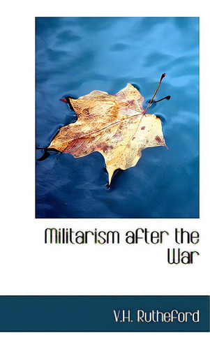 Militarism After The War, De Rutheford, V. H.. Editorial Bibliobazaar, Tapa Blanda En Inglés