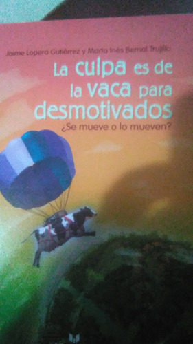 La Culpa Es De La Vaca Para Desmotivados, Jaime Lopera 