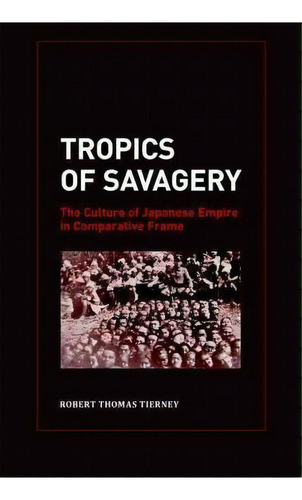 Tropics Of Savagery, De Robert Thomas Tierney. Editorial University California Press, Tapa Dura En Inglés