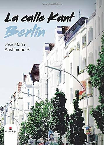 Libro La Calle Kant Berlín De José María Aristimuño P