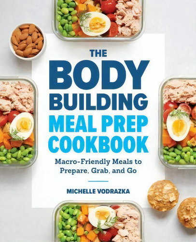 The Bodybuilding Meal Prep Cookbook : Macro-friendly Meals To Prepare, Grab, And Go, De Michelle Vodrazka. Editorial Rockridge Press, Tapa Blanda En Inglés