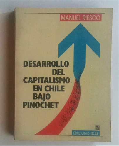 Manuel Riesco. El Capitalismo En Chile Bajo Pinochet