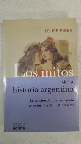Los Mitos De La Historia Argentina - Felipe Pigna - Norma
