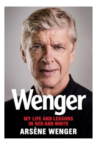 Wenger - My Life And Lessons In Red And White. Eb01