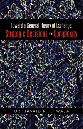 Toward A General Theory Of Exchange, De Dr Javaid R Khwaja. Editorial Iuniverse, Tapa Blanda En Inglés